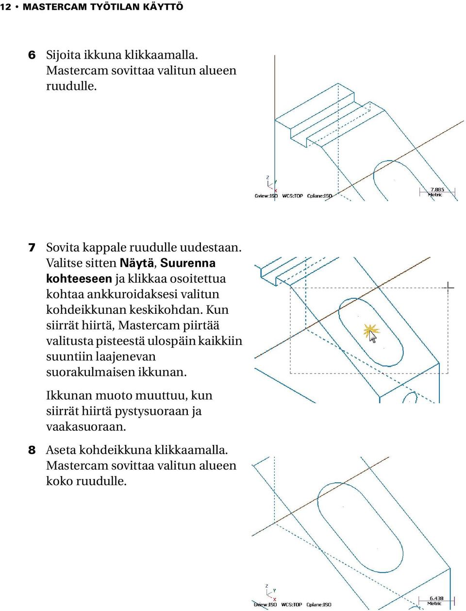 Valitse sitten Näytä, Suurenna kohteeseen ja klikkaa osoitettua kohtaa ankkuroidaksesi valitun kohdeikkunan keskikohdan.