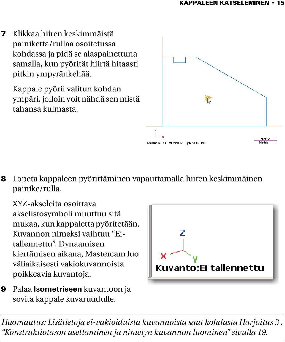 XYZ-akseleita osoittava akselistosymboli muuttuu sitä mukaa, kun kappaletta pyöritetään. Kuvannon nimeksi vaihtuu Eitallennettu.