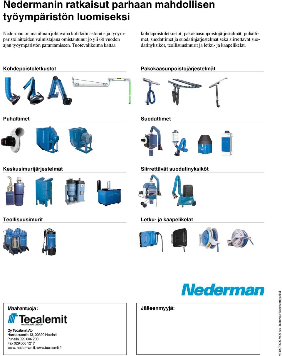 Tuotevalikoima kattaa kohdepoistoletkustot, pakokaasunpoistojärjestelmät, puhaltimet, suodattimet ja suodatinjärjestelmät sekä siirrettävät suodatinyksiköt, teollisuusimurit ja letku- ja
