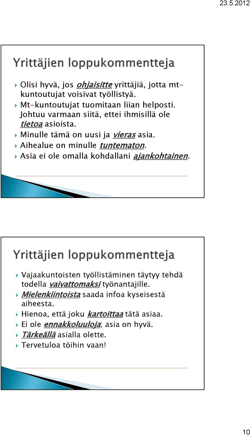 Asia ei ole omalla kohdallani ajankohtainen. Vajaakuntoisten työllistäminen täytyy tehdä todella vaivattomaksi työnantajille.