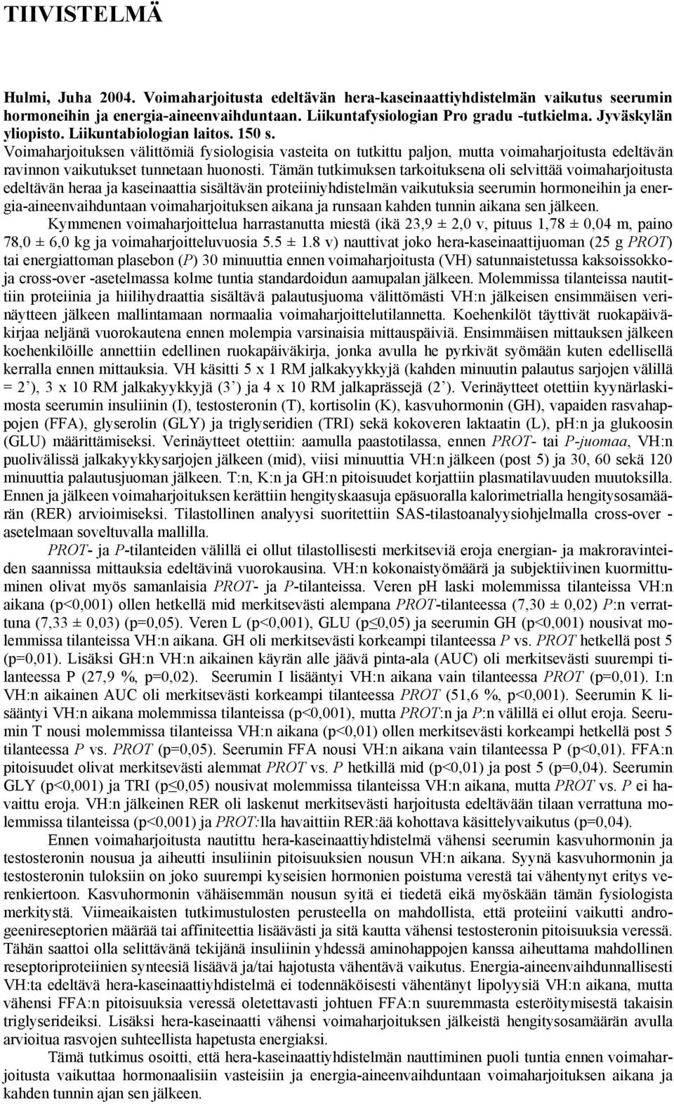 Tämän tutkimuksen tarkoituksena oli selvittää voimaharjoitusta edeltävän heraa ja kaseinaattia sisältävän proteiiniyhdistelmän vaikutuksia seerumin hormoneihin ja energia-aineenvaihduntaan