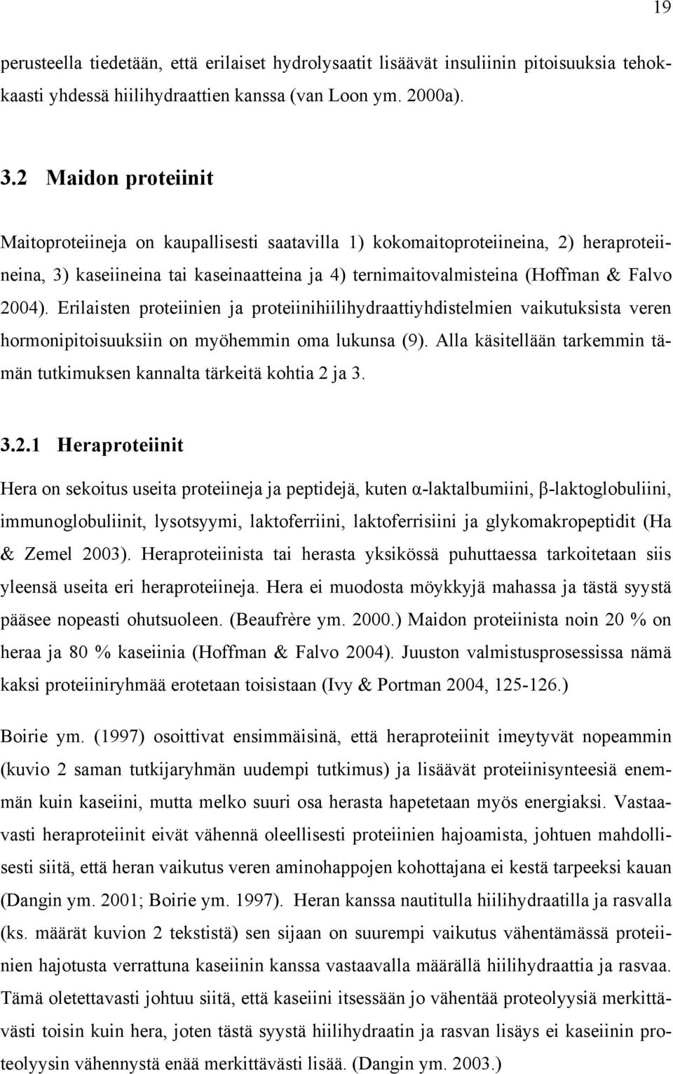 Erilaisten proteiinien ja proteiinihiilihydraattiyhdistelmien vaikutuksista veren hormonipitoisuuksiin on myöhemmin oma lukunsa (9).