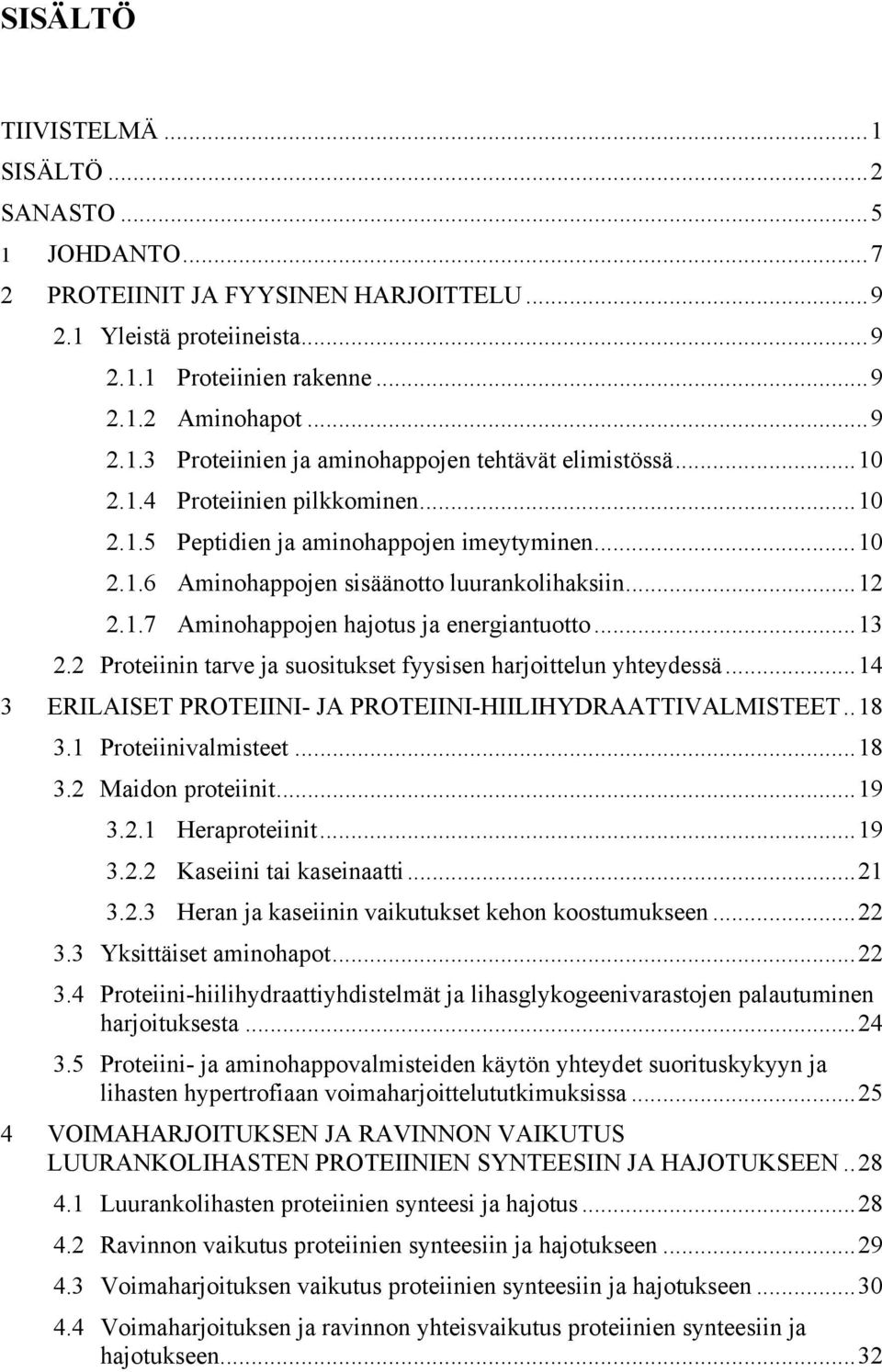 2 Proteiinin tarve ja suositukset fyysisen harjoittelun yhteydessä...14 3 ERILAISET PROTEIINI- JA PROTEIINI-HIILIHYDRAATTIVALMISTEET..18 3.1 Proteiinivalmisteet...18 3.2 Maidon proteiinit...19 3.2.1 Heraproteiinit.