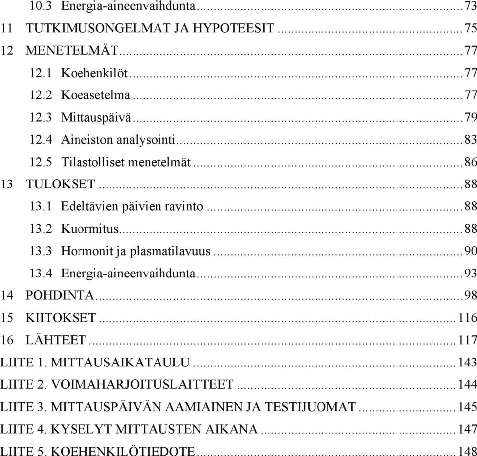 ..90 13.4 Energia-aineenvaihdunta...93 14 POHDINTA...98 15 KIITOKSET...116 16 LÄHTEET...117 LIITE 1. MITTAUSAIKATAULU...143 LIITE 2. VOIMAHARJOITUSLAITTEET.