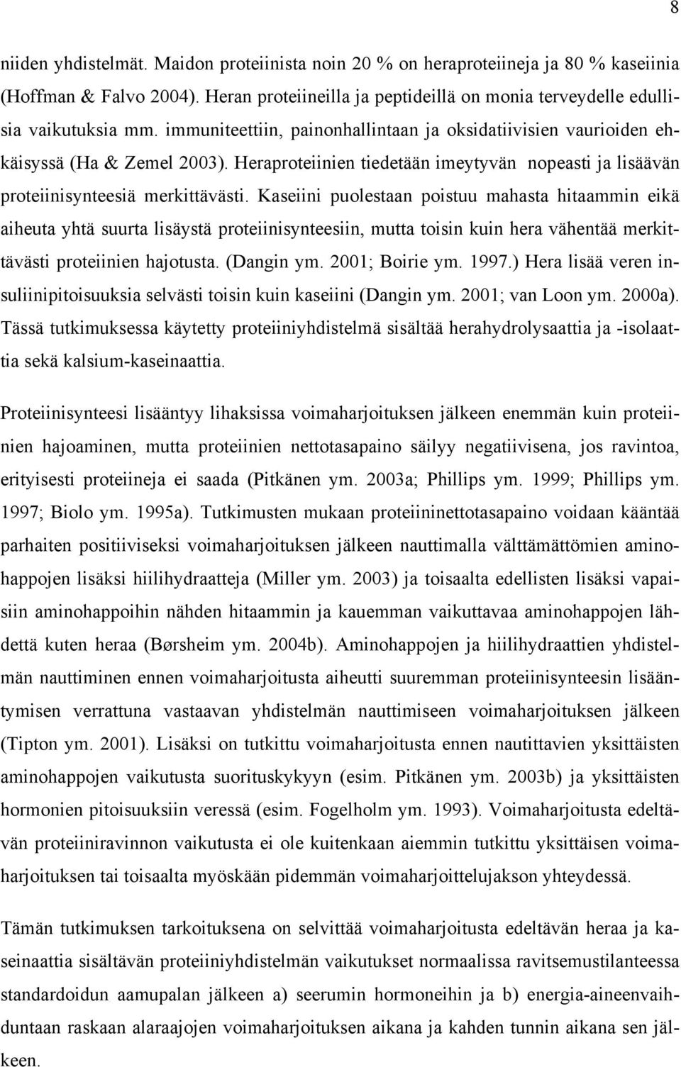 Kaseiini puolestaan poistuu mahasta hitaammin eikä aiheuta yhtä suurta lisäystä proteiinisynteesiin, mutta toisin kuin hera vähentää merkittävästi proteiinien hajotusta. (Dangin ym. 2001; Boirie ym.