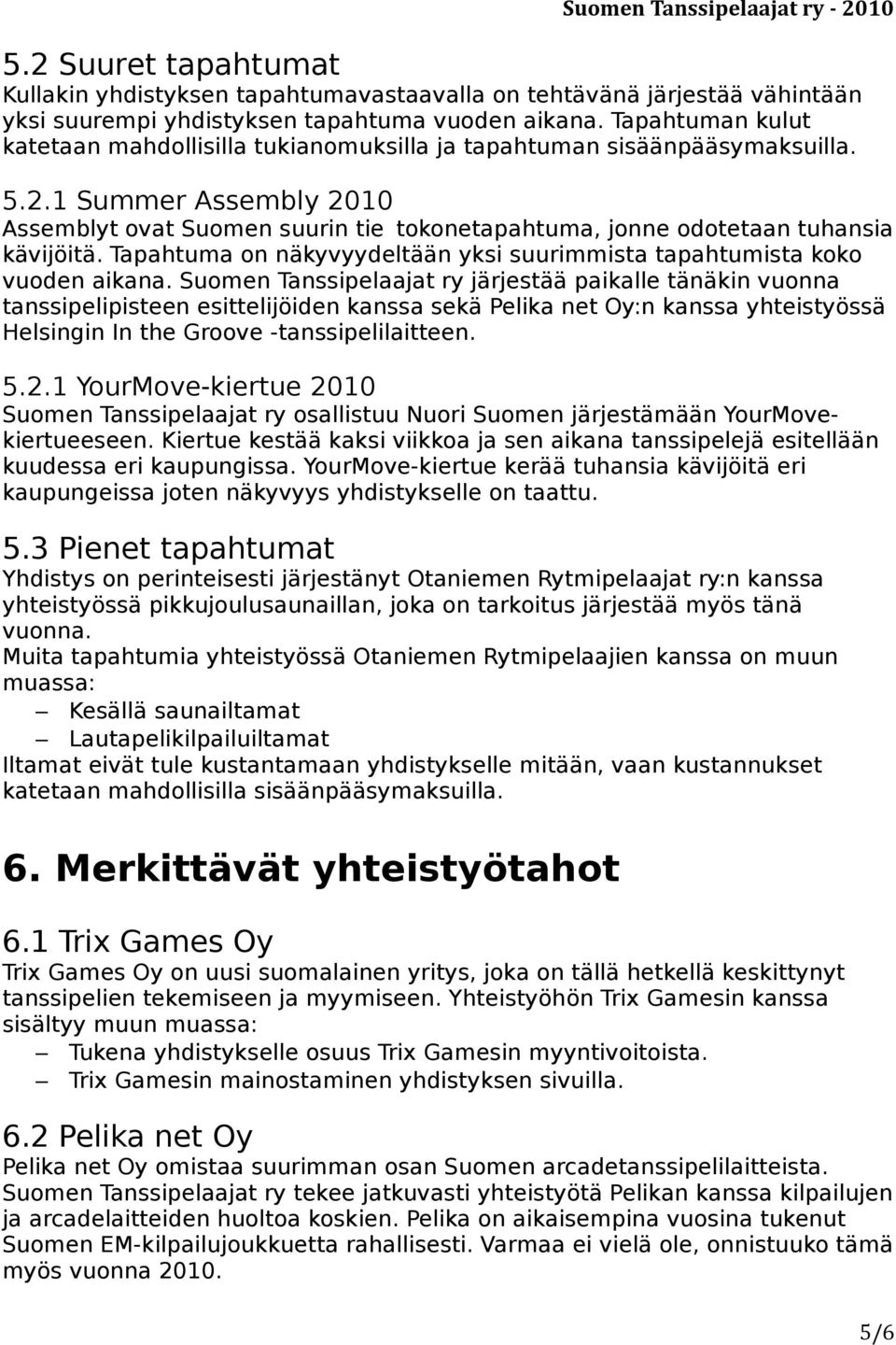 1 Summer Assembly 2010 Assemblyt ovat Suomen suurin tie tokonetapahtuma, jonne odotetaan tuhansia kävijöitä. Tapahtuma on näkyvyydeltään yksi suurimmista tapahtumista koko vuoden aikana.