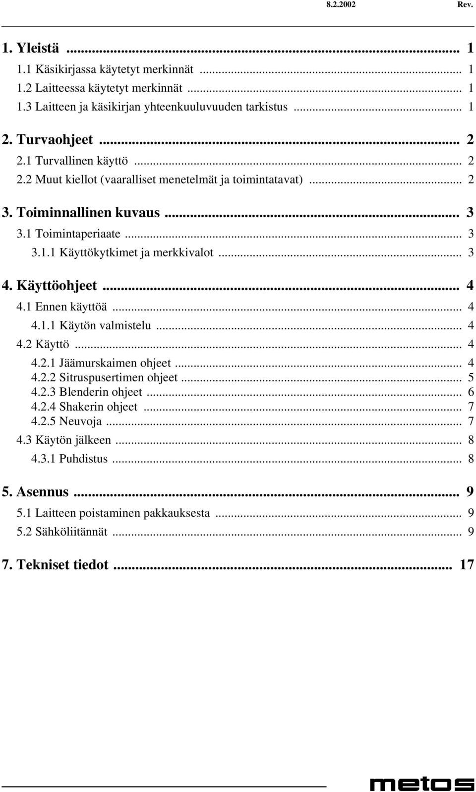 Käyttöohjeet... 4 4.1 Ennen käyttöä... 4 4.1.1 Käytön valmistelu... 4 4.2 Käyttö... 4 4.2.1 Jäämurskaimen ohjeet... 4 4.2.2 Sitruspusertimen ohjeet... 5 4.2.3 Blenderin ohjeet... 6 4.2.4 Shakerin ohjeet.