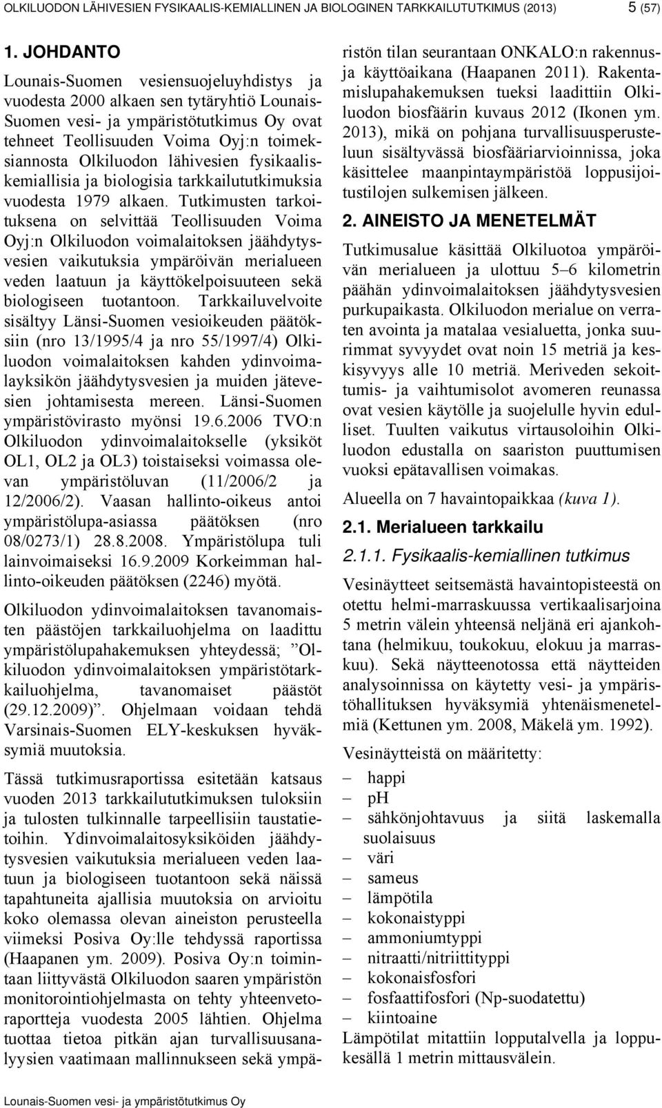 lähivesien fysikaaliskemiallisia ja biologisia tarkkailututkimuksia vuodesta 1979 alkaen.