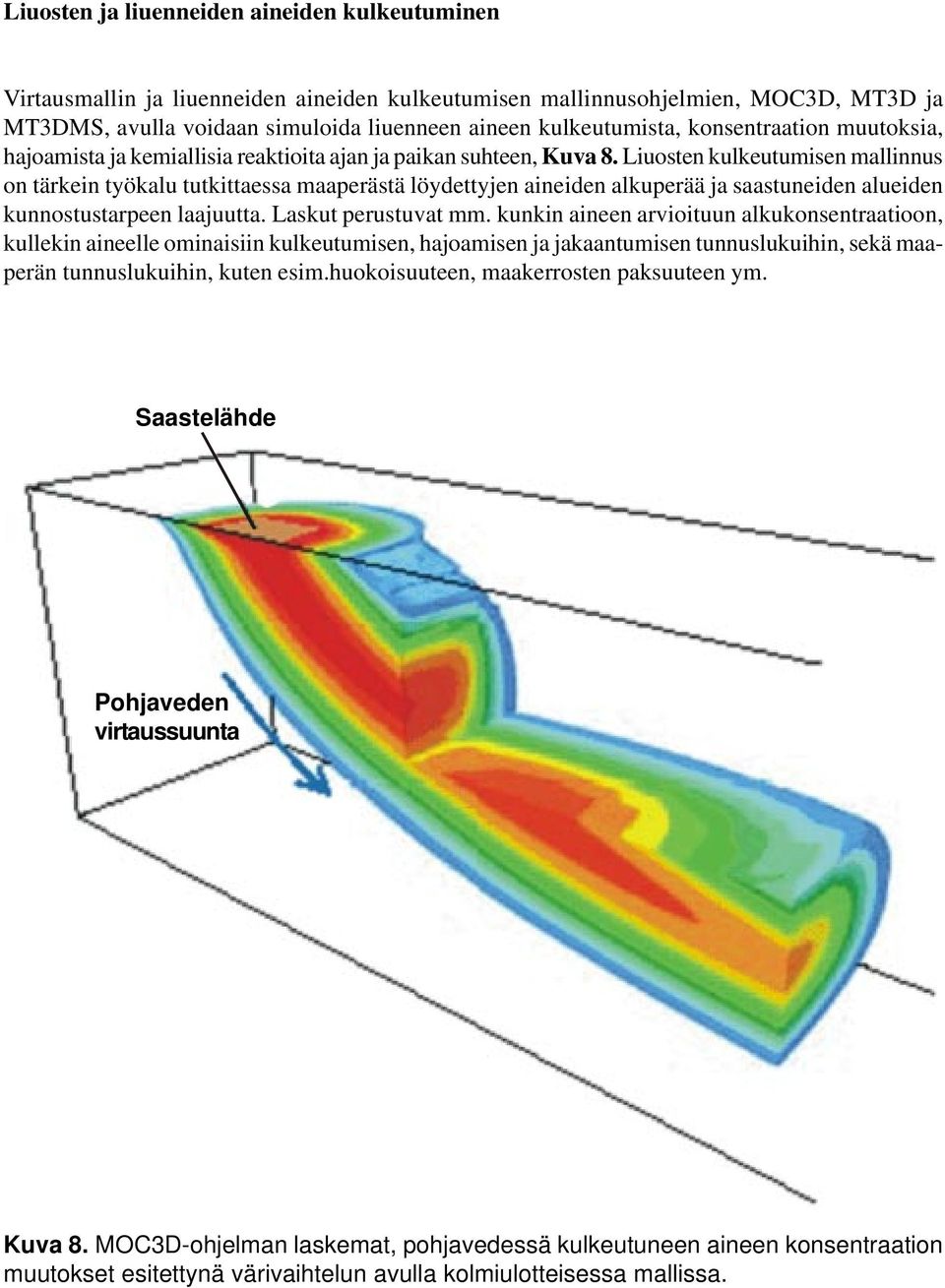 Liuosten kulkeutumisen mallinnus on tärkein työkalu tutkittaessa maaperästä löydettyjen aineiden alkuperää ja saastuneiden alueiden kunnostustarpeen laajuutta. Laskut perustuvat mm.