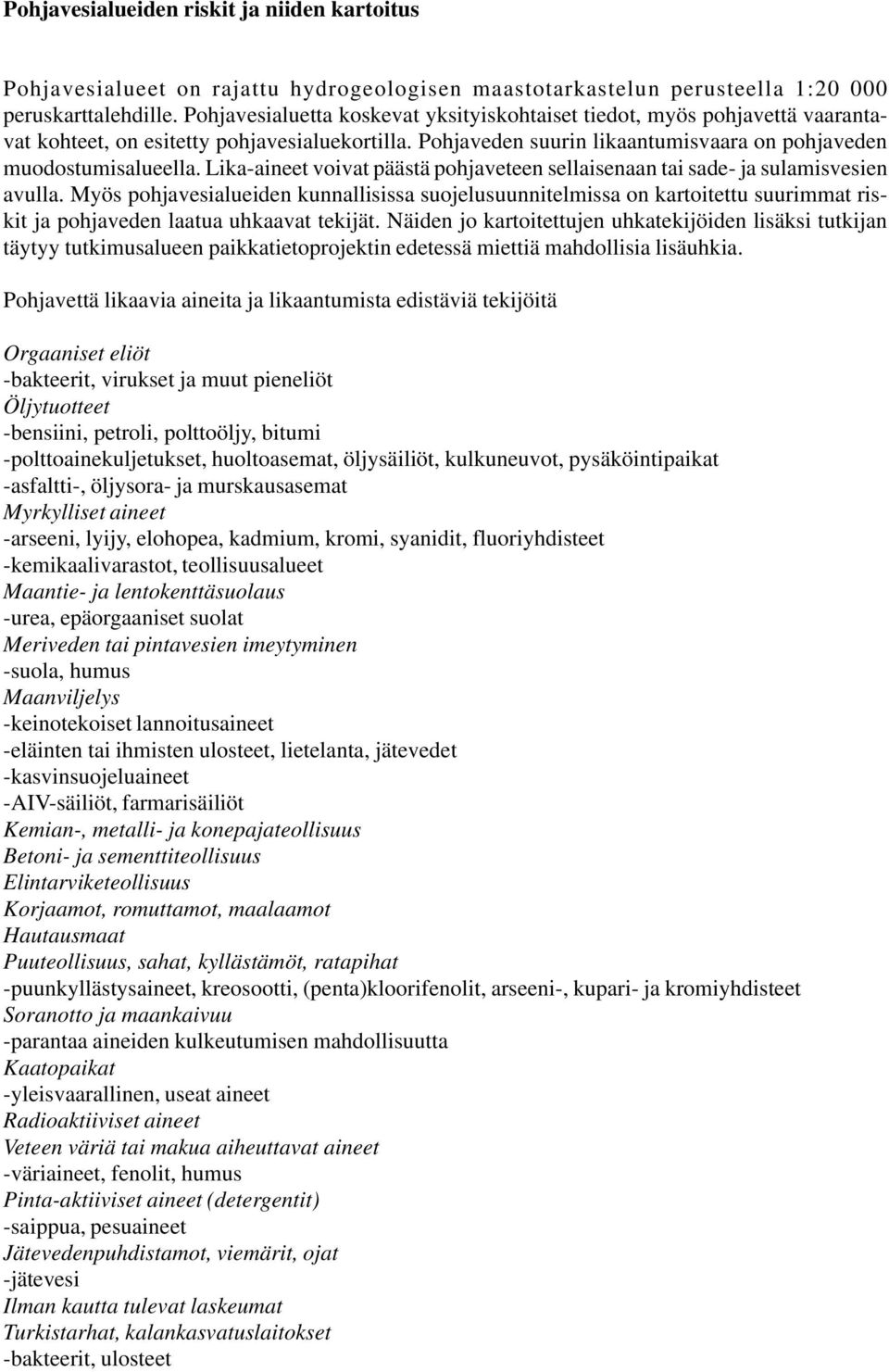 Lika-aineet voivat päästä pohjaveteen sellaisenaan tai sade- ja sulamisvesien avulla.