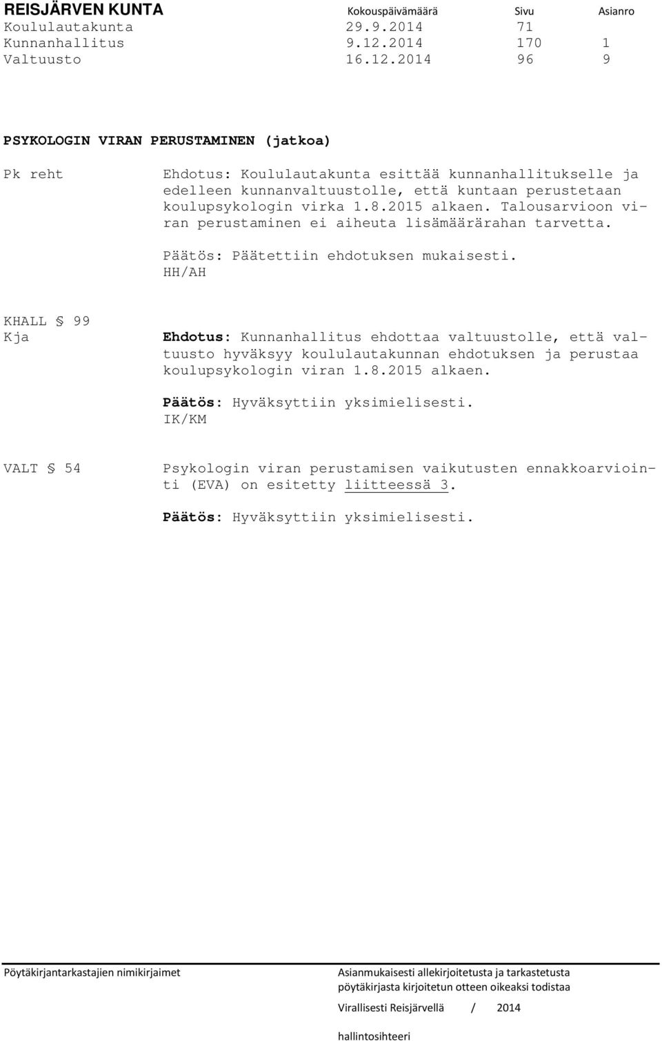 2014 96 9 PSYKOLOGIN VIRAN PERUSTAMINEN (jatkoa) Pk reht Ehdotus: Koululautakunta esittää kunnanhallitukselle ja edelleen kunnanvaltuustolle, että kuntaan perustetaan koulupsykologin virka 1.8.