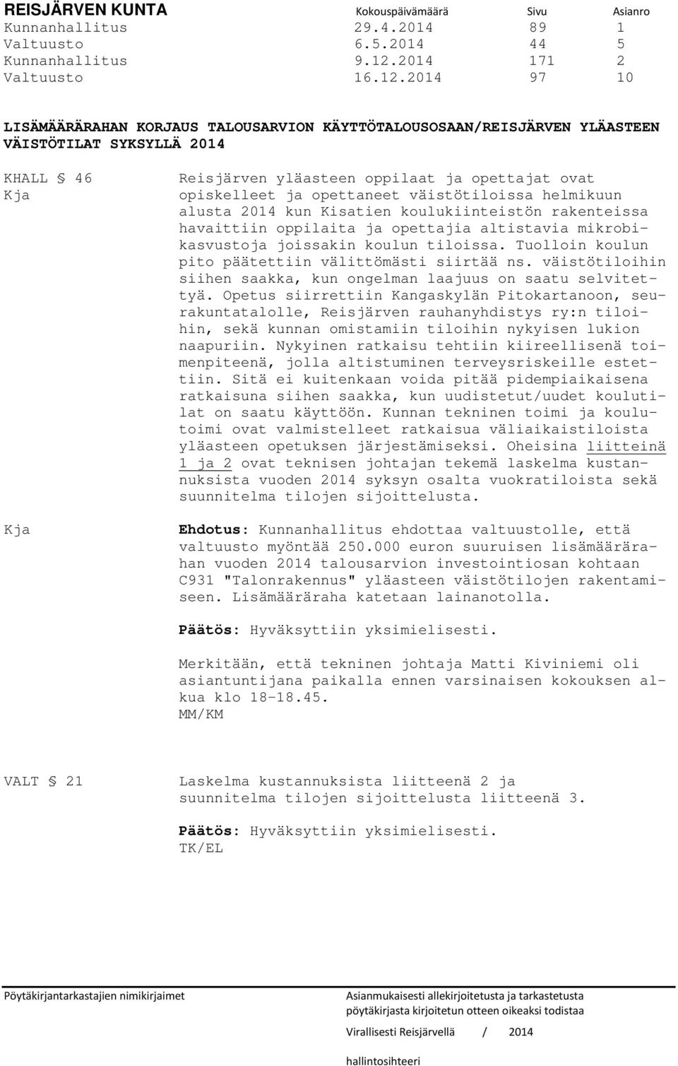 2014 97 10 LISÄMÄÄRÄRAHAN KORJAUS TALOUSARVION KÄYTTÖTALOUSOSAAN/REISJÄRVEN YLÄASTEEN VÄISTÖTILAT SYKSYLLÄ 2014 KHALL 46 Kja Kja Reisjärven yläasteen oppilaat ja opettajat ovat opiskelleet ja