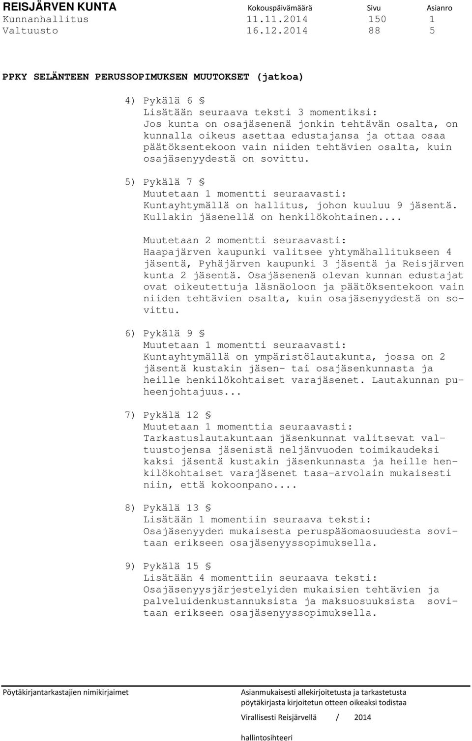 ja ottaa osaa päätöksentekoon vain niiden tehtävien osalta, kuin osajäsenyydestä on sovittu. 5) Pykälä 7 Muutetaan 1 momentti seuraavasti: Kuntayhtymällä on hallitus, johon kuuluu 9 jäsentä.