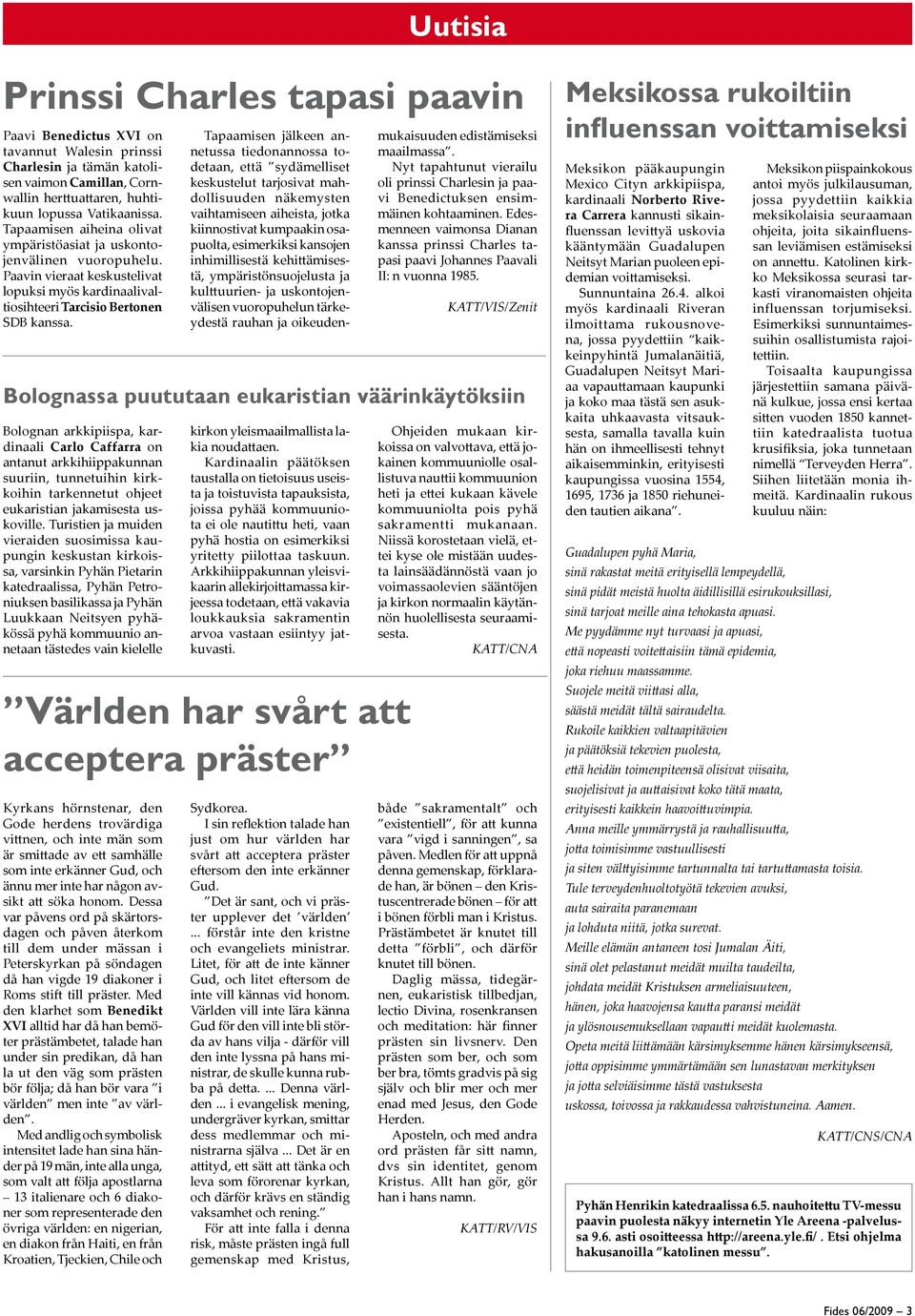 Världen har svårt att acceptera präster Kyrkans hörnstenar, den Gode herdens trovärdiga vittnen, och inte män som är smittade av ett samhälle som inte erkänner Gud, och ännu mer inte har någon avsikt