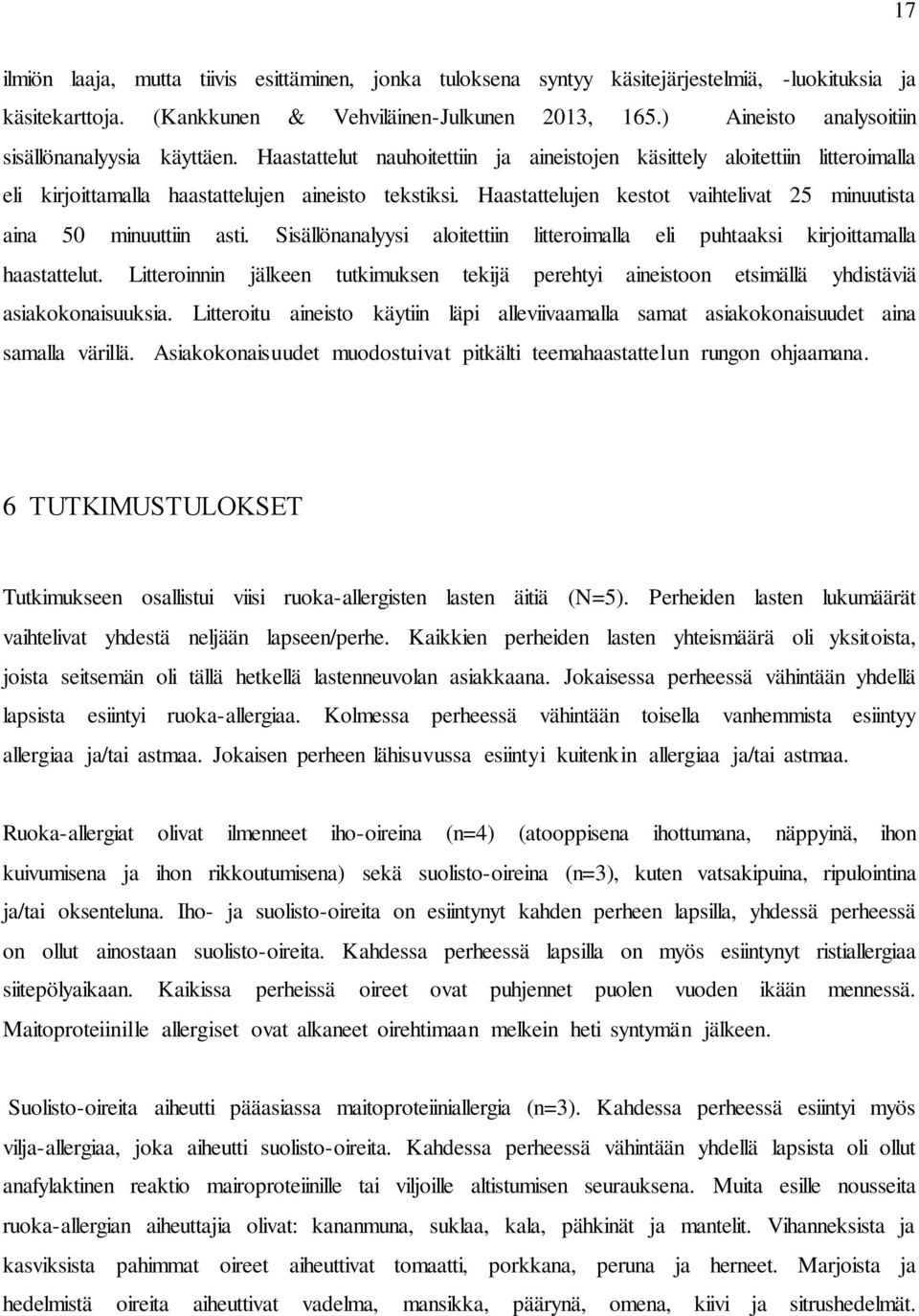 Haastattelujen kestot vaihtelivat 25 minuutista aina 50 minuuttiin asti. Sisällönanalyysi aloitettiin litteroimalla eli puhtaaksi kirjoittamalla haastattelut.