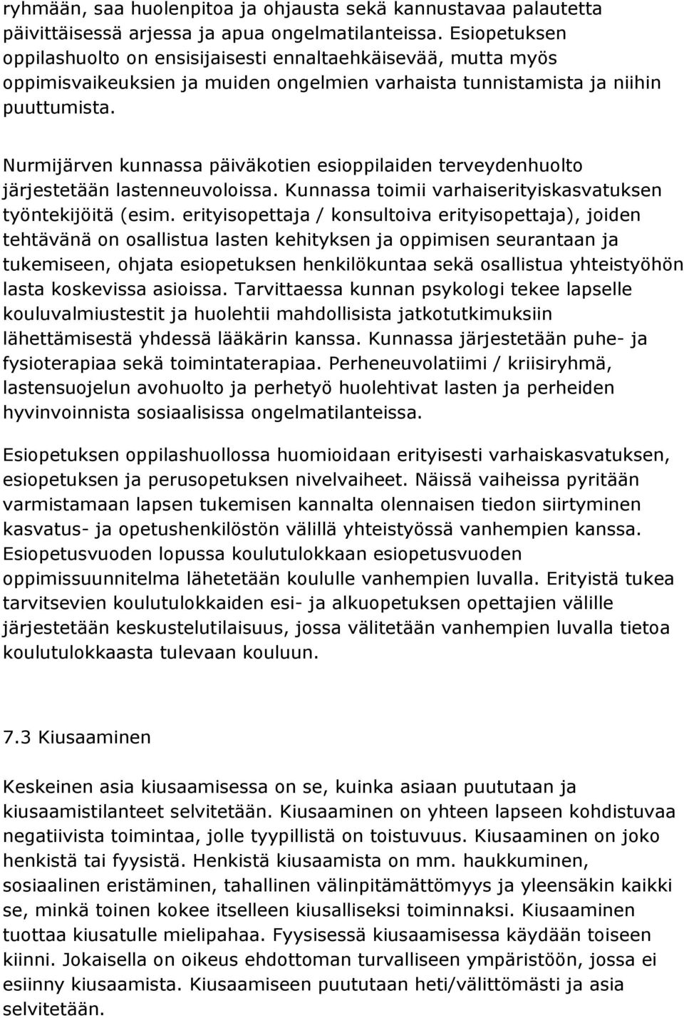 Nurmijärven kunnassa päiväkotien esioppilaiden terveydenhuolto järjestetään lastenneuvoloissa. Kunnassa toimii varhaiserityiskasvatuksen työntekijöitä (esim.