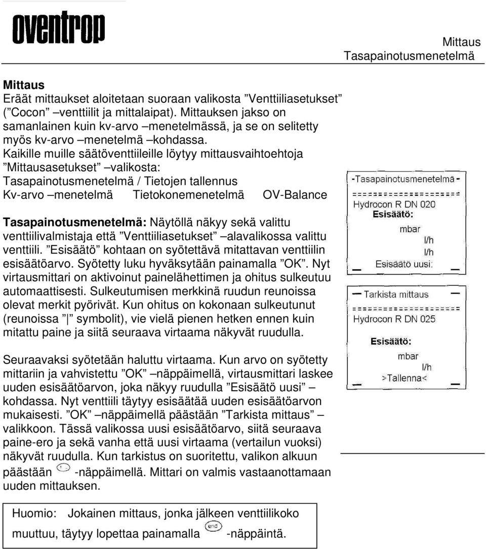 Kaikille muille säätöventtiileille löytyy mittausvaihtoehtoja Mittausasetukset valikosta: Tasapainotusmenetelmä / Tietojen tallennus Kv-arvo menetelmä Tietokonemenetelmä OV-Balance