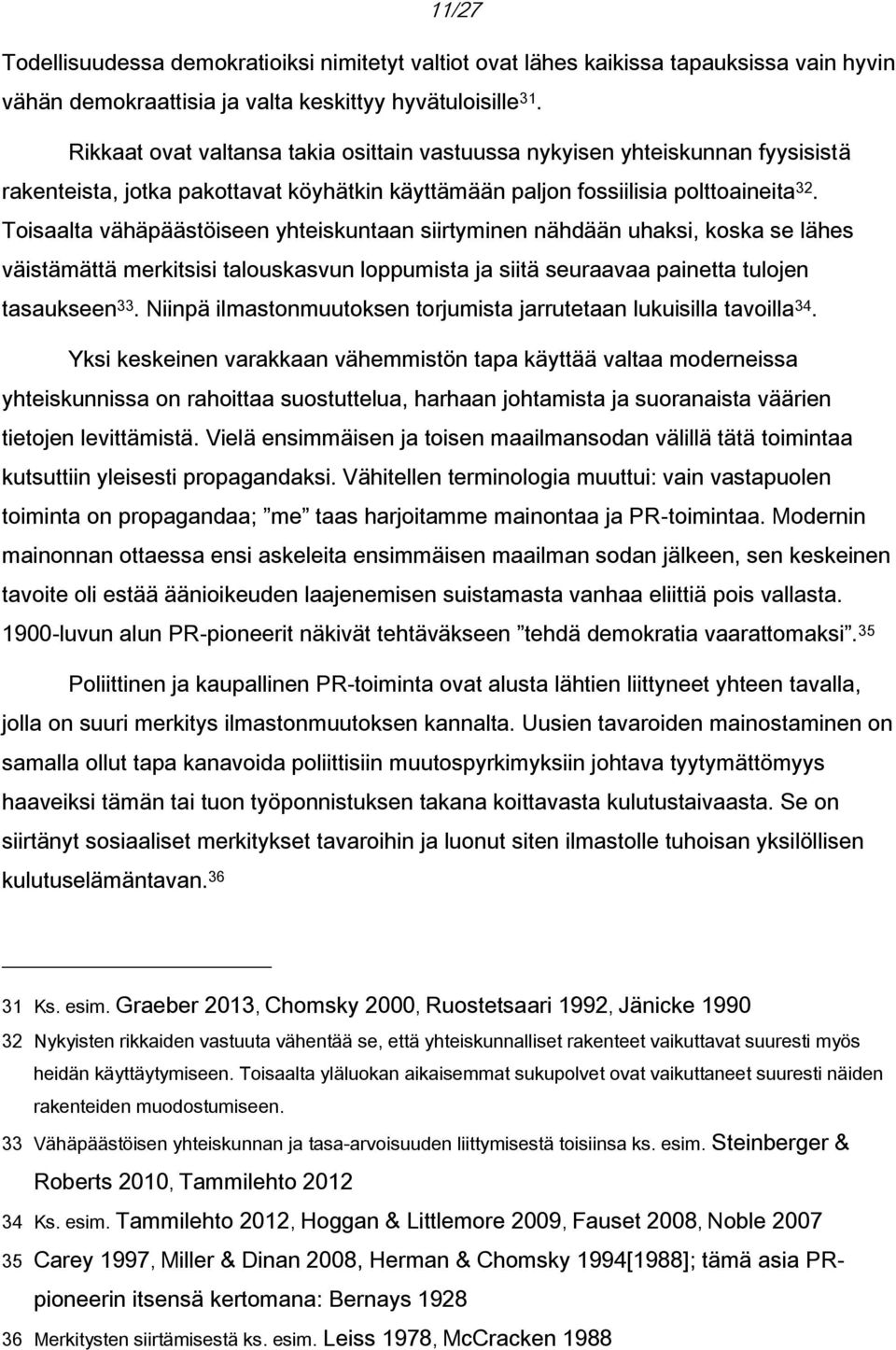 Toisaalta vähäpäästöiseen yhteiskuntaan siirtyminen nähdään uhaksi, koska se lähes väistämättä merkitsisi talouskasvun loppumista ja siitä seuraavaa painetta tulojen tasaukseen 33.