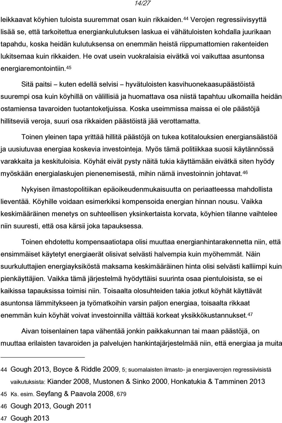 lukitsemaa kuin rikkaiden. He ovat usein vuokralaisia eivätkä voi vaikuttaa asuntonsa energiaremontointiin.