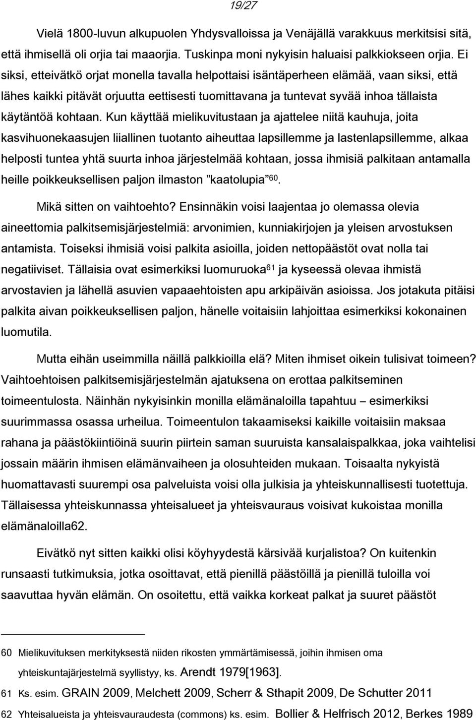 Kun käyttää mielikuvitustaan ja ajattelee niitä kauhuja, joita kasvihuonekaasujen liiallinen tuotanto aiheuttaa lapsillemme ja lastenlapsillemme, alkaa helposti tuntea yhtä suurta inhoa järjestelmää