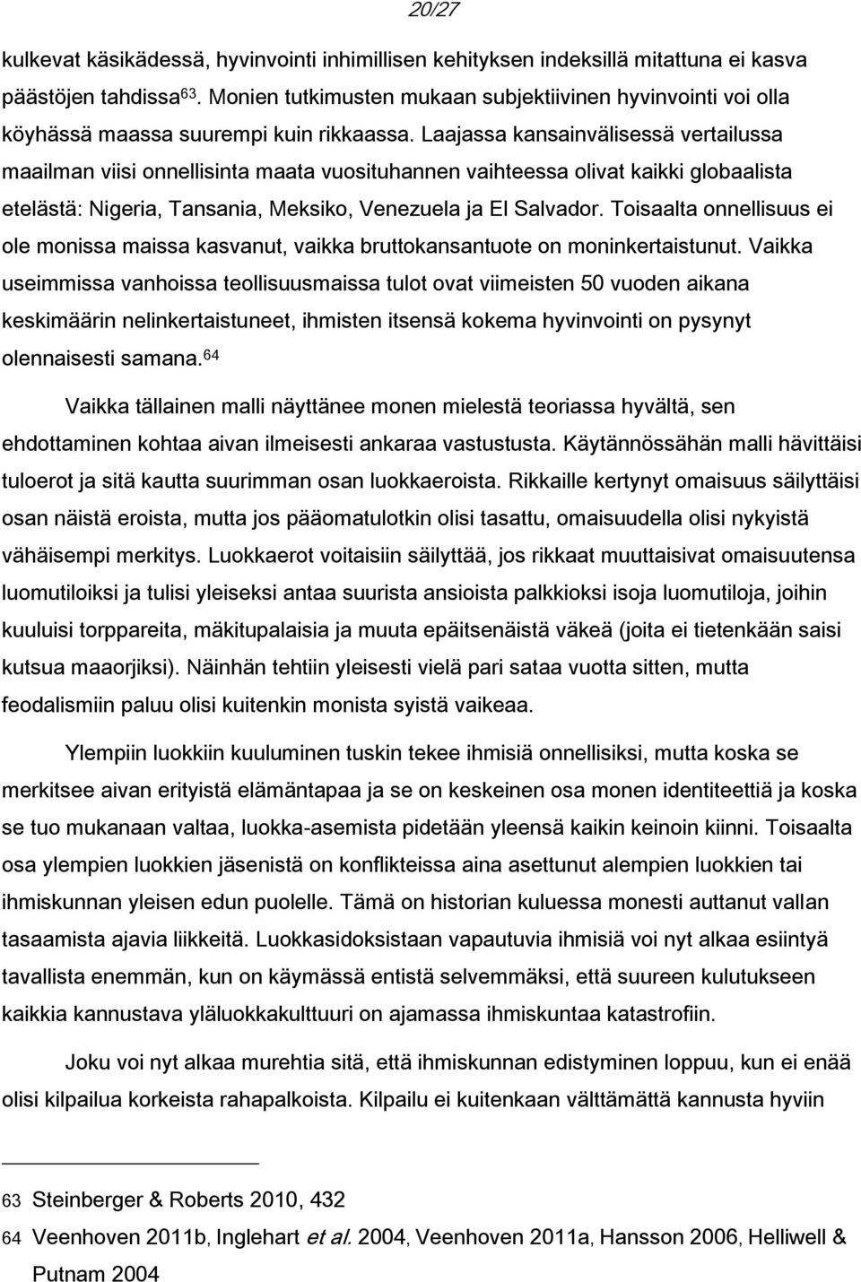 Laajassa kansainvälisessä vertailussa maailman viisi onnellisinta maata vuosituhannen vaihteessa olivat kaikki globaalista etelästä: Nigeria, Tansania, Meksiko, Venezuela ja El Salvador.