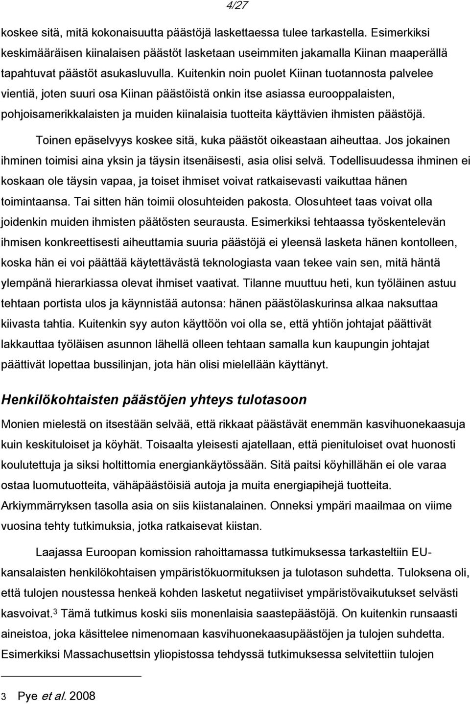 Kuitenkin noin puolet Kiinan tuotannosta palvelee vientiä, joten suuri osa Kiinan päästöistä onkin itse asiassa eurooppalaisten, pohjoisamerikkalaisten ja muiden kiinalaisia tuotteita käyttävien