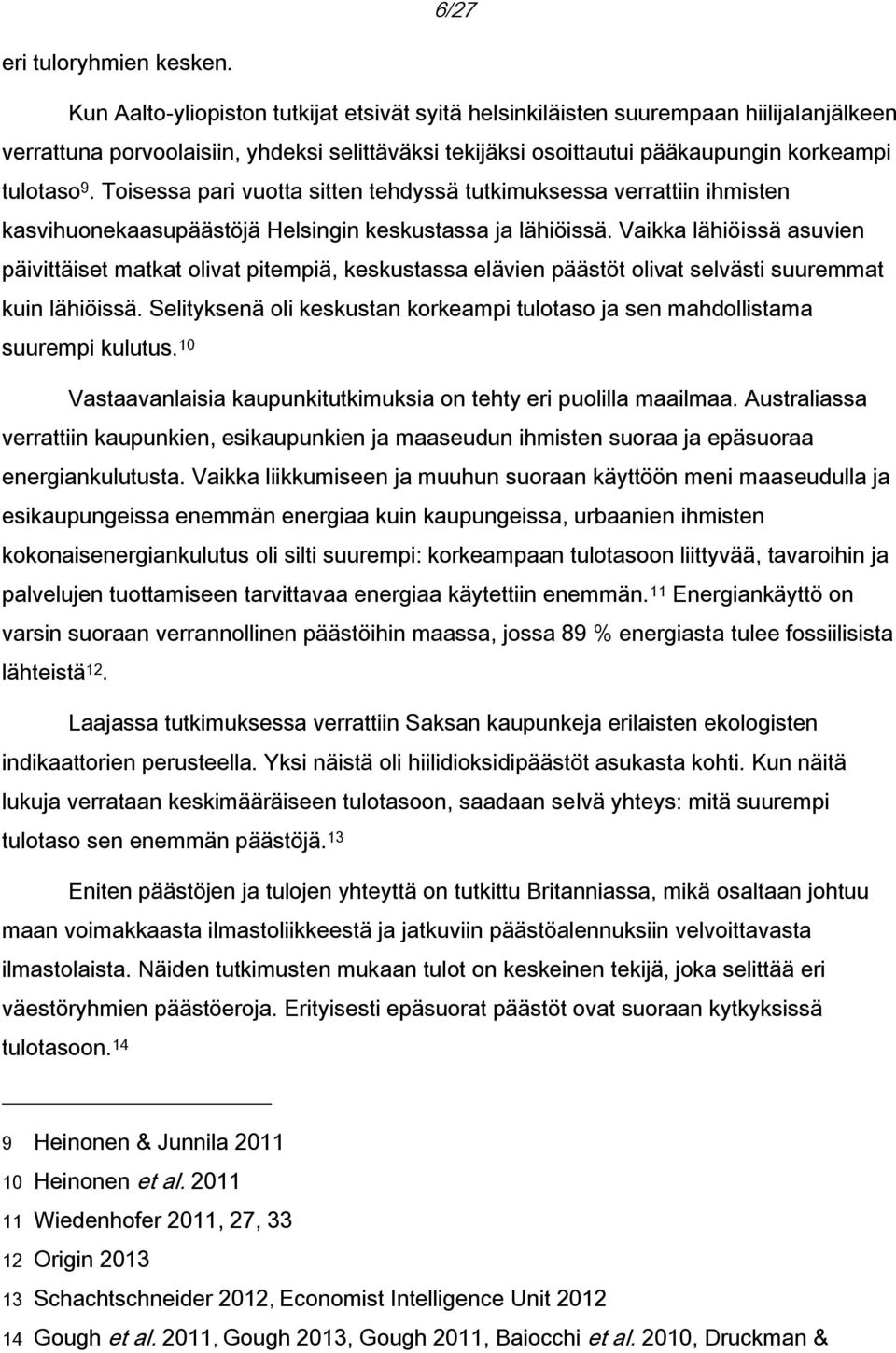 Toisessa pari vuotta sitten tehdyssä tutkimuksessa verrattiin ihmisten kasvihuonekaasupäästöjä Helsingin keskustassa ja lähiöissä.