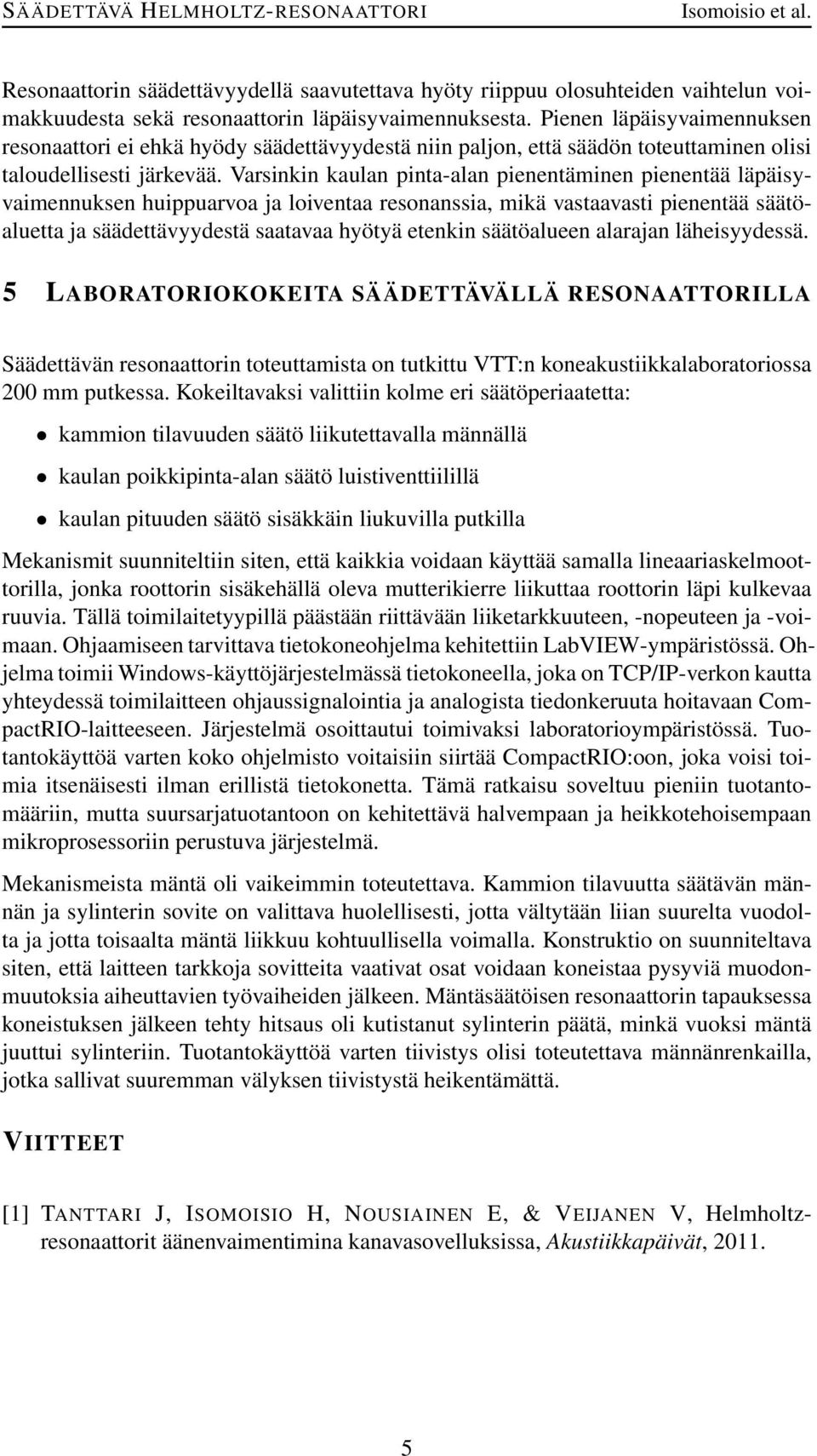 Varsinkin kaulan pinta-alan pienentäminen pienentää läpäisyvaimennuksen huippuarvoa ja loiventaa resonanssia, mikä vastaavasti pienentää säätöaluetta ja säädettävyydestä saatavaa hyötyä etenkin