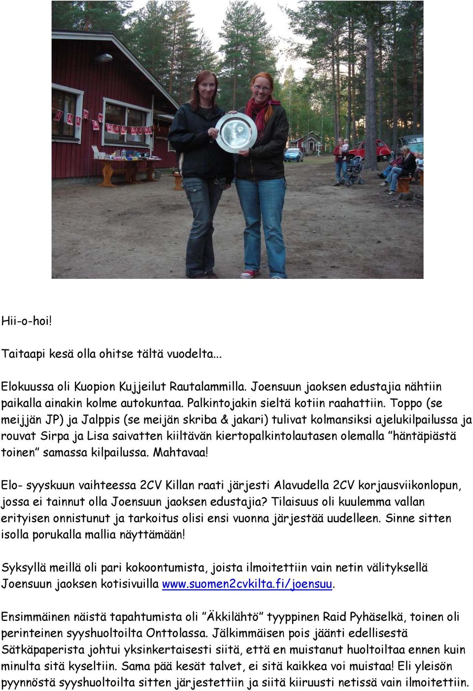 Toppo (se meijjän JP) ja Jalppis (se meijän skriba & jakari) tulivat kolmansiksi ajelukilpailussa ja rouvat Sirpa ja Lisa saivatten kiiltävän kiertopalkintolautasen olemalla häntäpiästä toinen