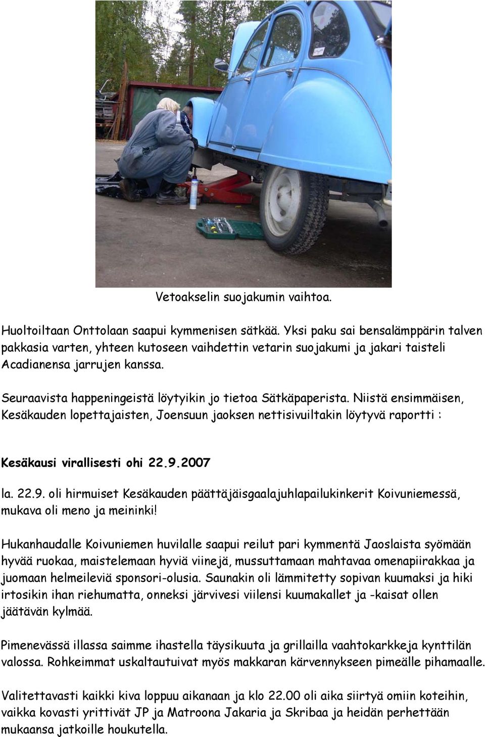 Seuraavista happeningeistä löytyikin jo tietoa Sätkäpaperista. Niistä ensimmäisen, Kesäkauden lopettajaisten, Joensuun jaoksen nettisivuiltakin löytyvä raportti : Kesäkausi virallisesti ohi 22.9.