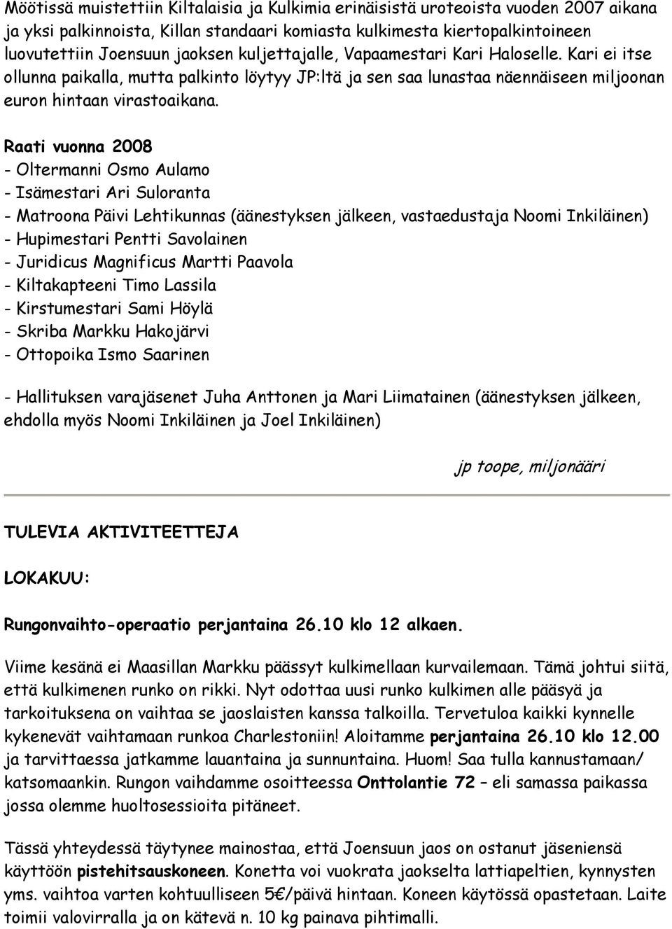 Raati vuonna 2008 - Oltermanni Osmo Aulamo - Isämestari Ari Suloranta - Matroona Päivi Lehtikunnas (äänestyksen jälkeen, vastaedustaja Noomi Inkiläinen) - Hupimestari Pentti Savolainen - Juridicus