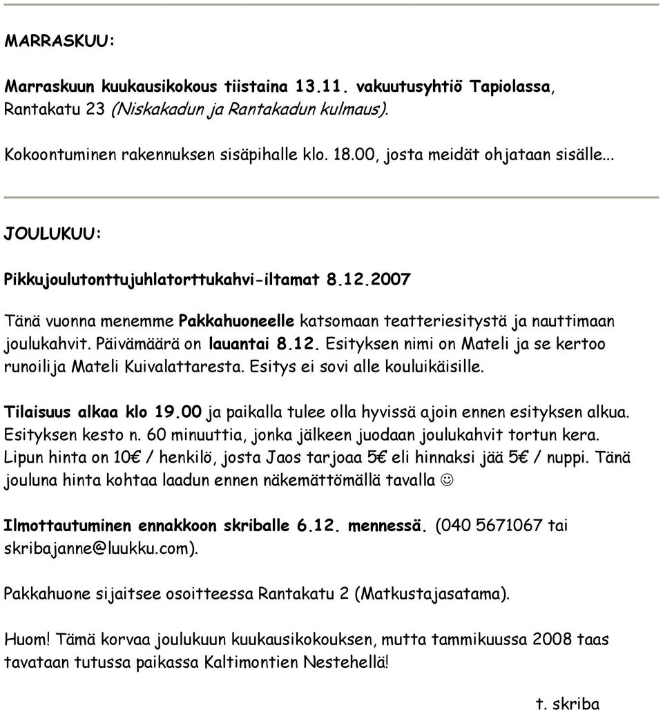 Päivämäärä on lauantai 8.12. Esityksen nimi on Mateli ja se kertoo runoilija Mateli Kuivalattaresta. Esitys ei sovi alle kouluikäisille. Tilaisuus alkaa klo 19.