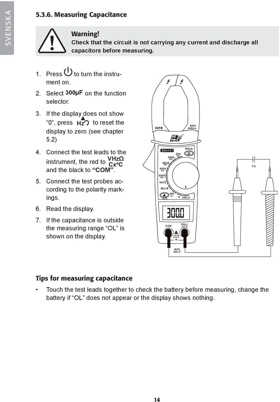 onnect the test leads to the instrument, the red to VΩ xº and the black to. 5. onnect the test probes according to the polarity markings. 6. Read the display. 7.