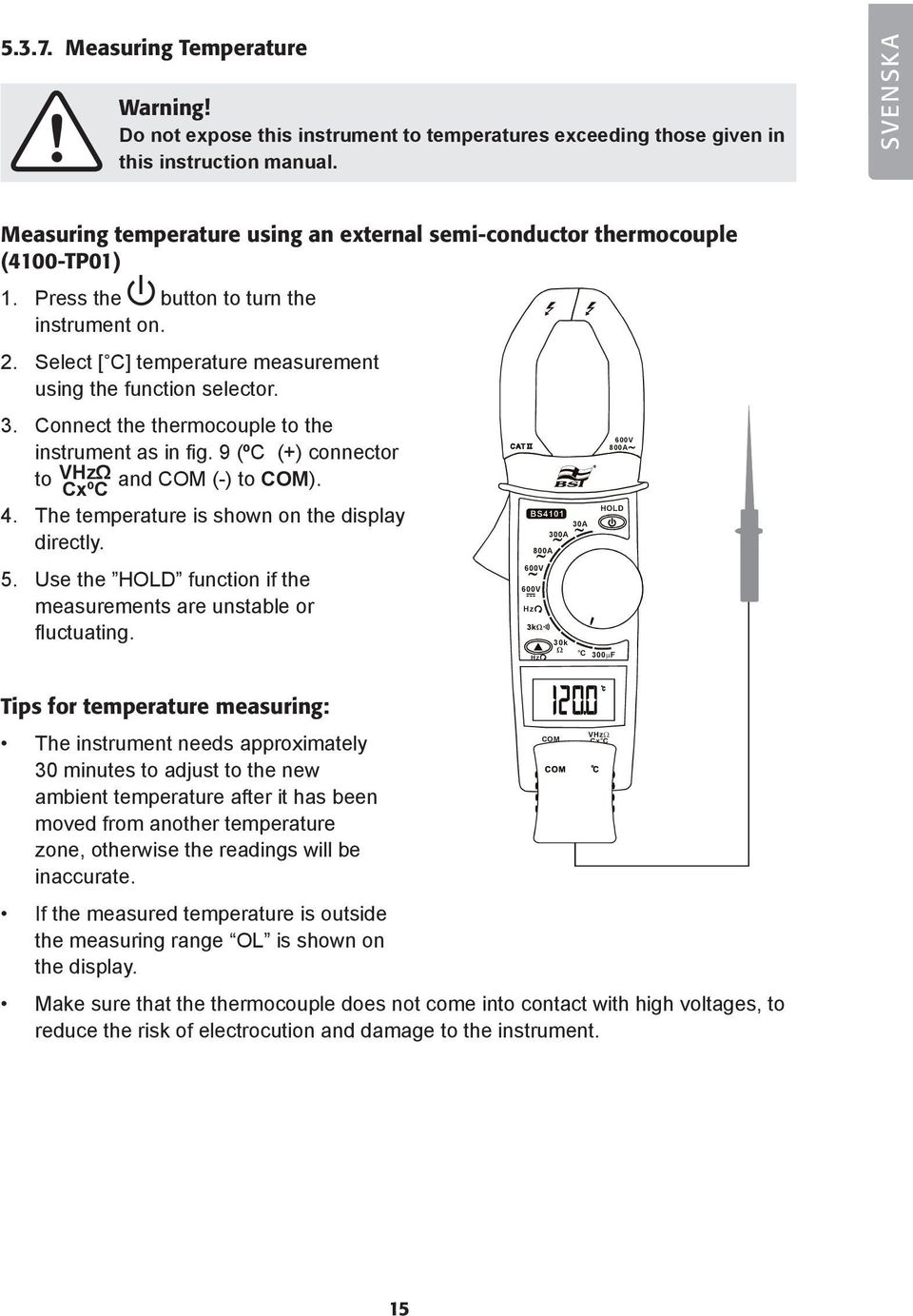 Select [ ] temperature measurement using the function selector. 3. onnect the thermocouple to the instrument as in fig. 9 (º (+) connector to VΩ and (-) to ). xº 4.