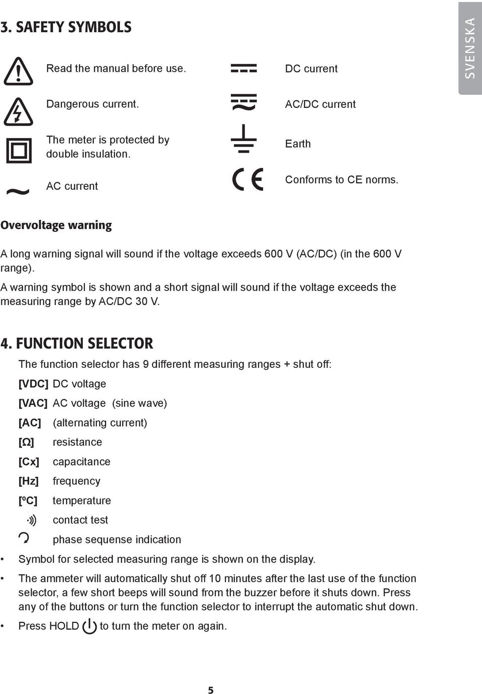 A warning symbol is shown and a short signal will sound if the voltage exceeds the measuring range by A/D 30 V. 4.