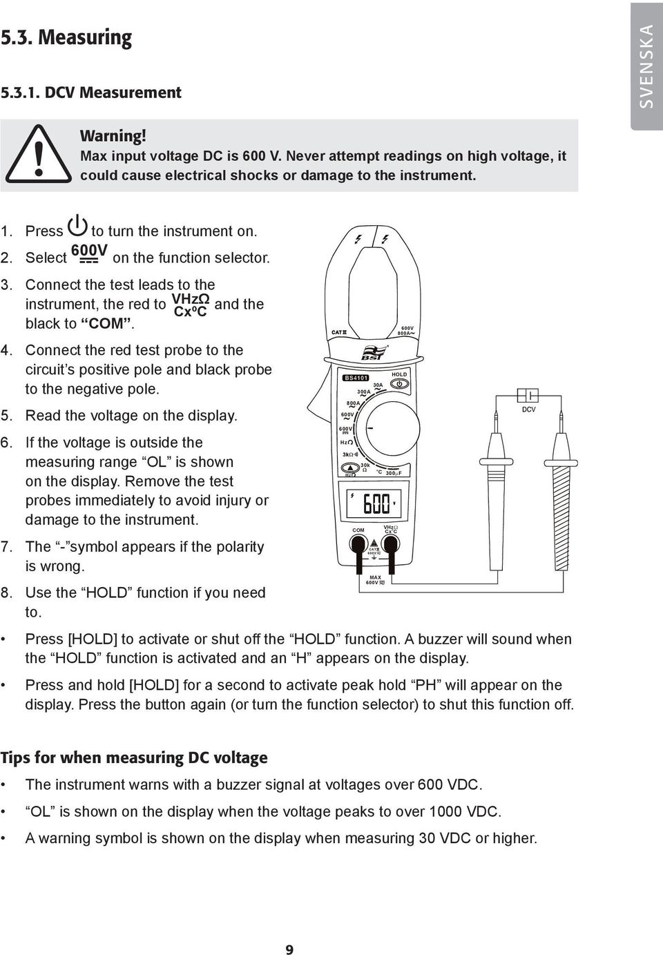 onnect the red test probe to the circuit s positive pole and black probe to the negative pole. 5. Read the voltage on the display. 6.