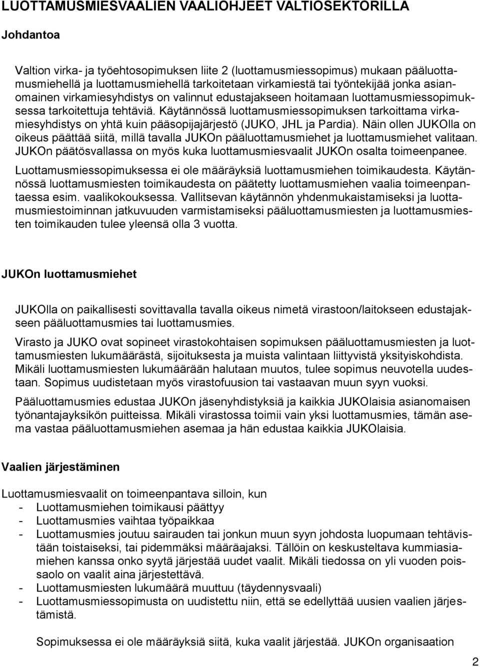 Käytännössä luottamusmiessopimuksen tarkoittama virkamiesyhdistys on yhtä kuin pääsopijajärjestö (JUKO, JHL ja Pardia).