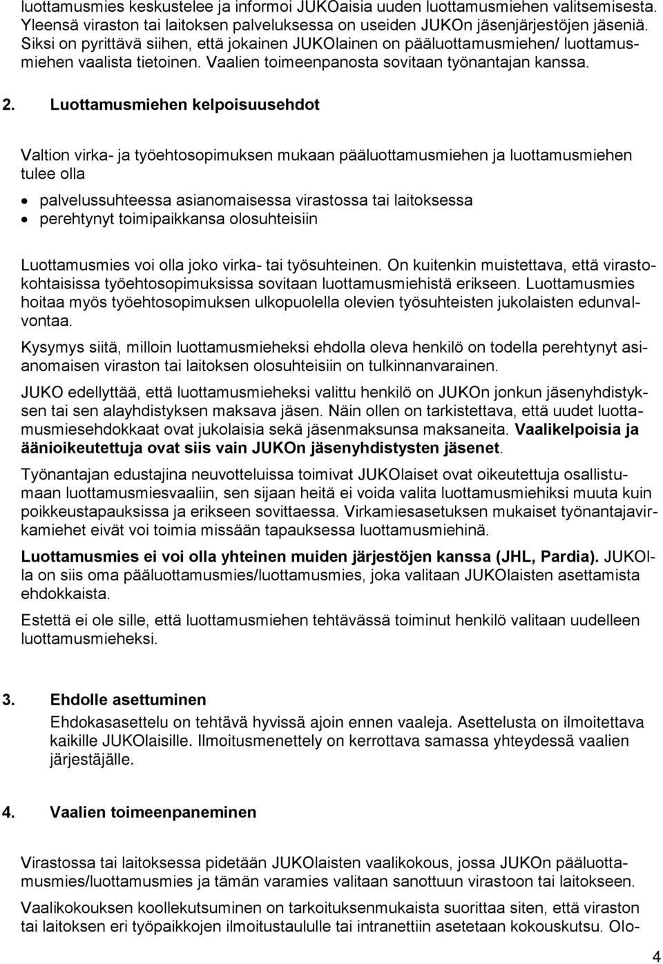 Luottamusmiehen kelpoisuusehdot Valtion virka- ja työehtosopimuksen mukaan pääluottamusmiehen ja luottamusmiehen tulee olla palvelussuhteessa asianomaisessa virastossa tai laitoksessa perehtynyt