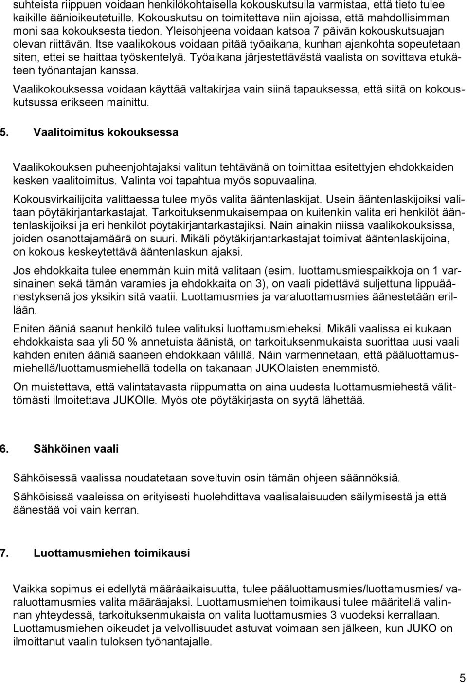 Itse vaalikokous voidaan pitää työaikana, kunhan ajankohta sopeutetaan siten, ettei se haittaa työskentelyä. Työaikana järjestettävästä vaalista on sovittava etukäteen työnantajan kanssa.