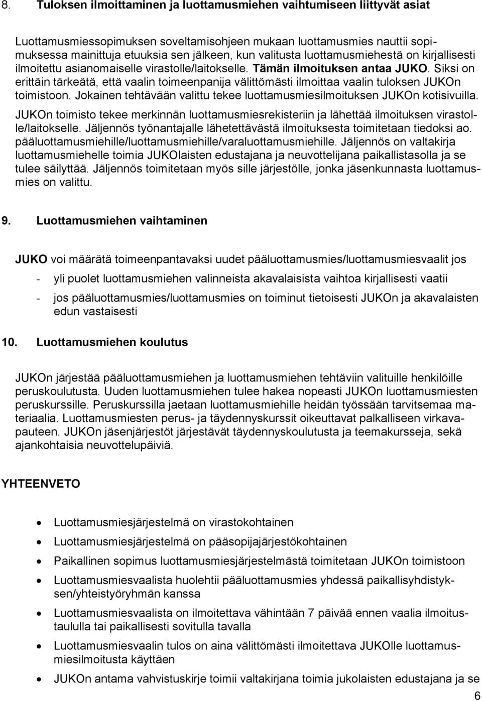 Siksi on erittäin tärkeätä, että vaalin toimeenpanija välittömästi ilmoittaa vaalin tuloksen JUKOn toimistoon. Jokainen tehtävään valittu tekee luottamusmiesilmoituksen JUKOn kotisivuilla.