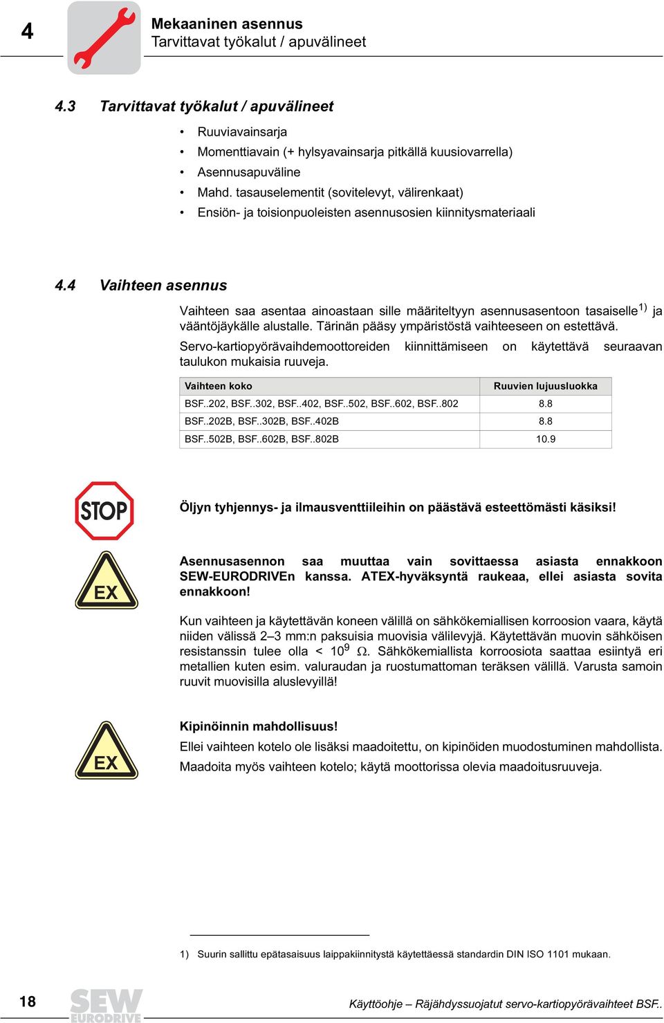 4 Vaihteen asennus Vaihteen saa asentaa ainoastaan sille määriteltyyn asennusasentoon tasaiselle 1) ja vääntöjäykälle alustalle. Tärinän pääsy ympäristöstä vaihteeseen on estettävä.