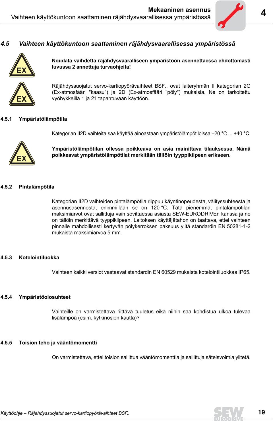 Räjähdyssuojatut servo-kartiopyörävaihteet BSF.. ovat laiteryhmän II kategorian 2G (Ex-atmosfääri "kaasu") ja 2D (Ex-atmosfääri "pöly") mukaisia.