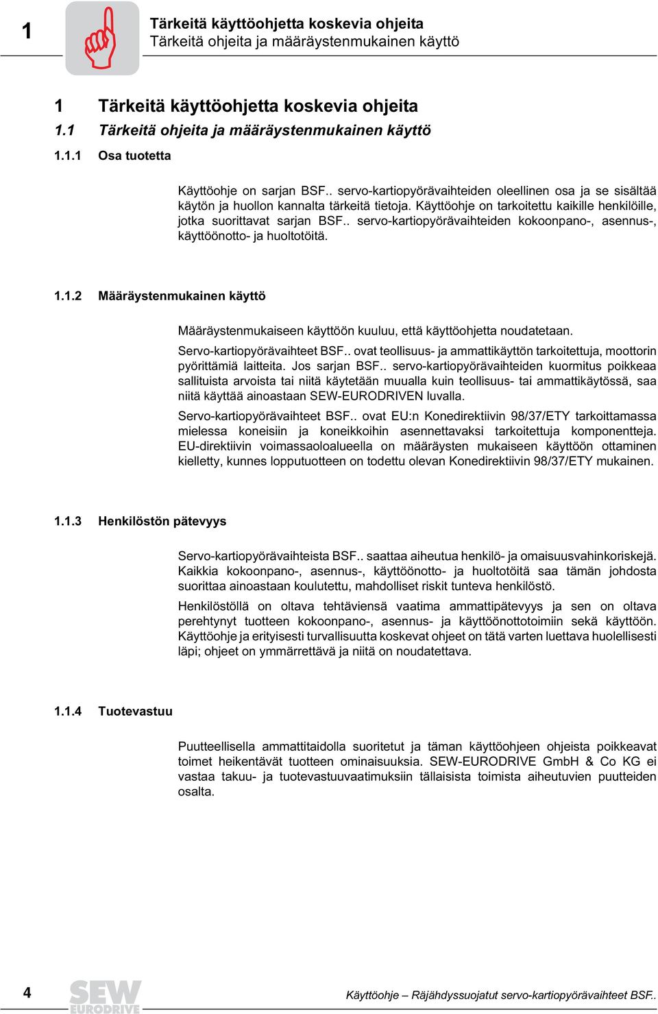 . servo-kartiopyörävaihteiden kokoonpano-, asennus-, käyttöönotto- ja huoltotöitä. 1.1.2 Määräystenmukainen käyttö Määräystenmukaiseen käyttöön kuuluu, että käyttöohjetta noudatetaan.