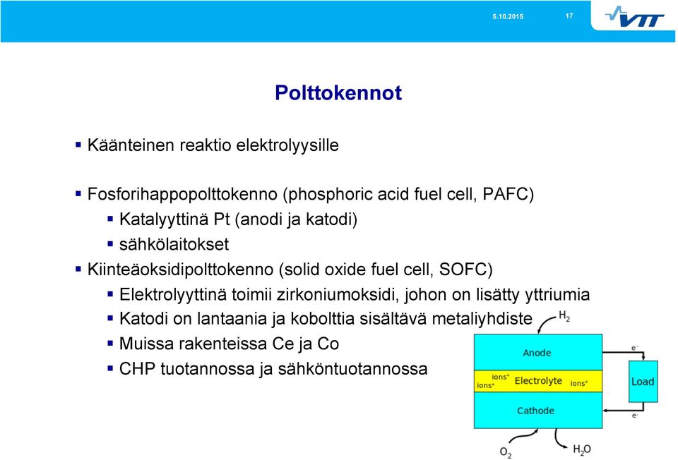 fuel cell, SOFC) Elektrolyyttinä toimii zirkoniumoksidi, johon on lisätty yttriumia Katodi on