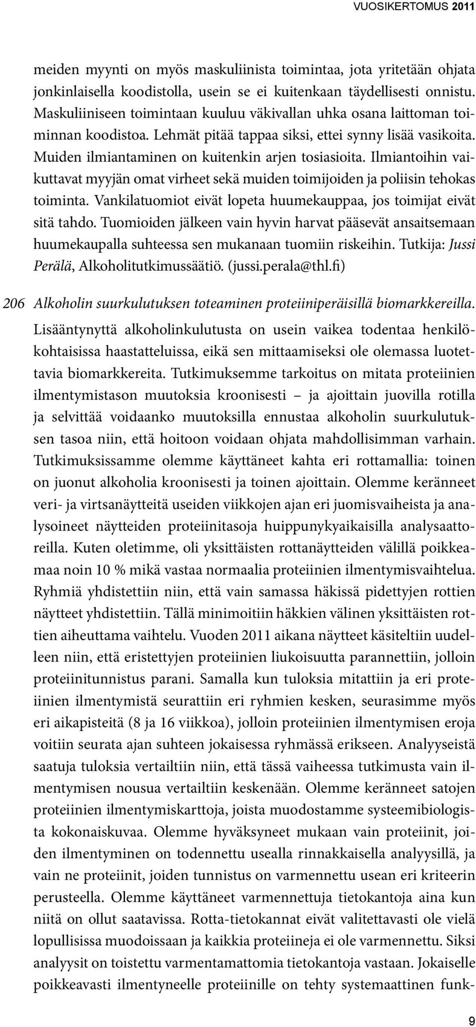 Ilmiantoihin vaikuttavat myyjän omat virheet sekä muiden toimijoiden ja poliisin tehokas toiminta. Vankilatuomiot eivät lopeta huumekauppaa, jos toimijat eivät sitä tahdo.