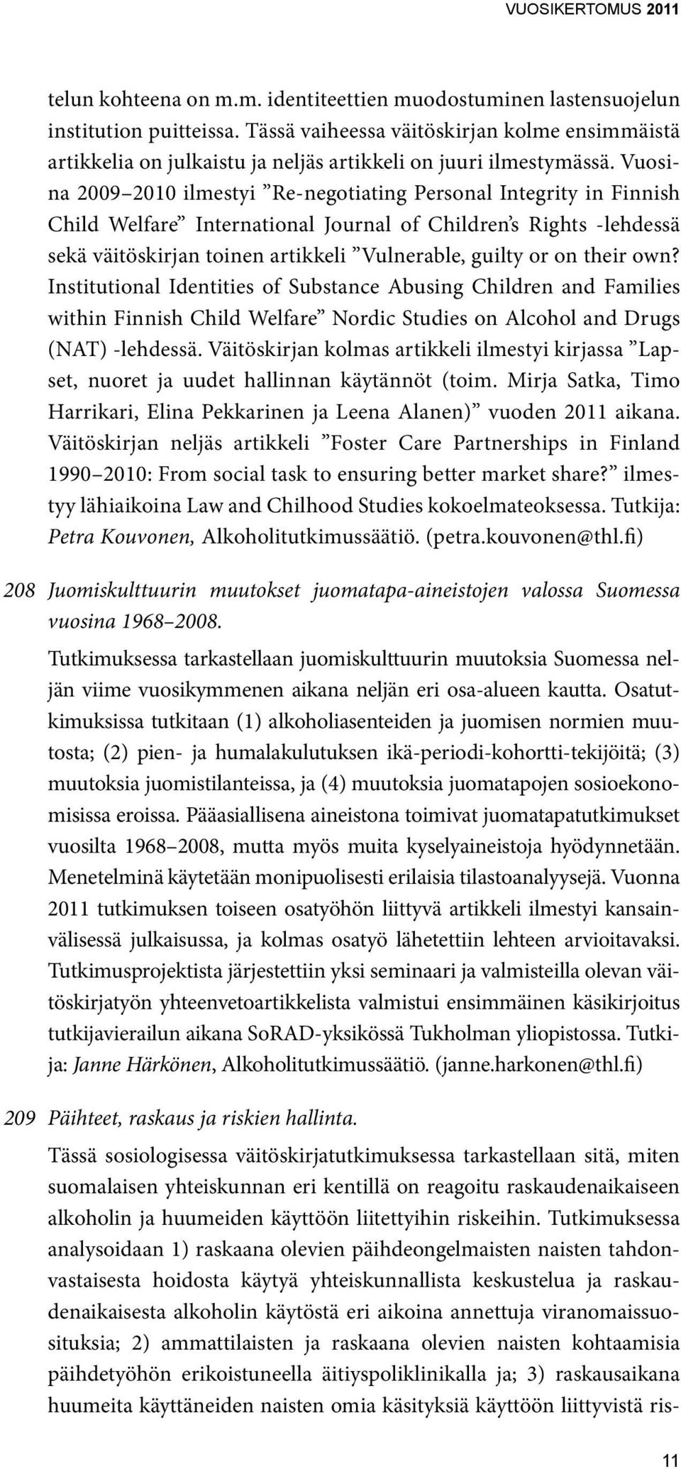 Vuosina 2009 2010 ilmestyi Re-negotiating Personal Integrity in Finnish Child Welfare International Journal of Children s Rights -lehdessä sekä väitöskirjan toinen artikkeli Vulnerable, guilty or on