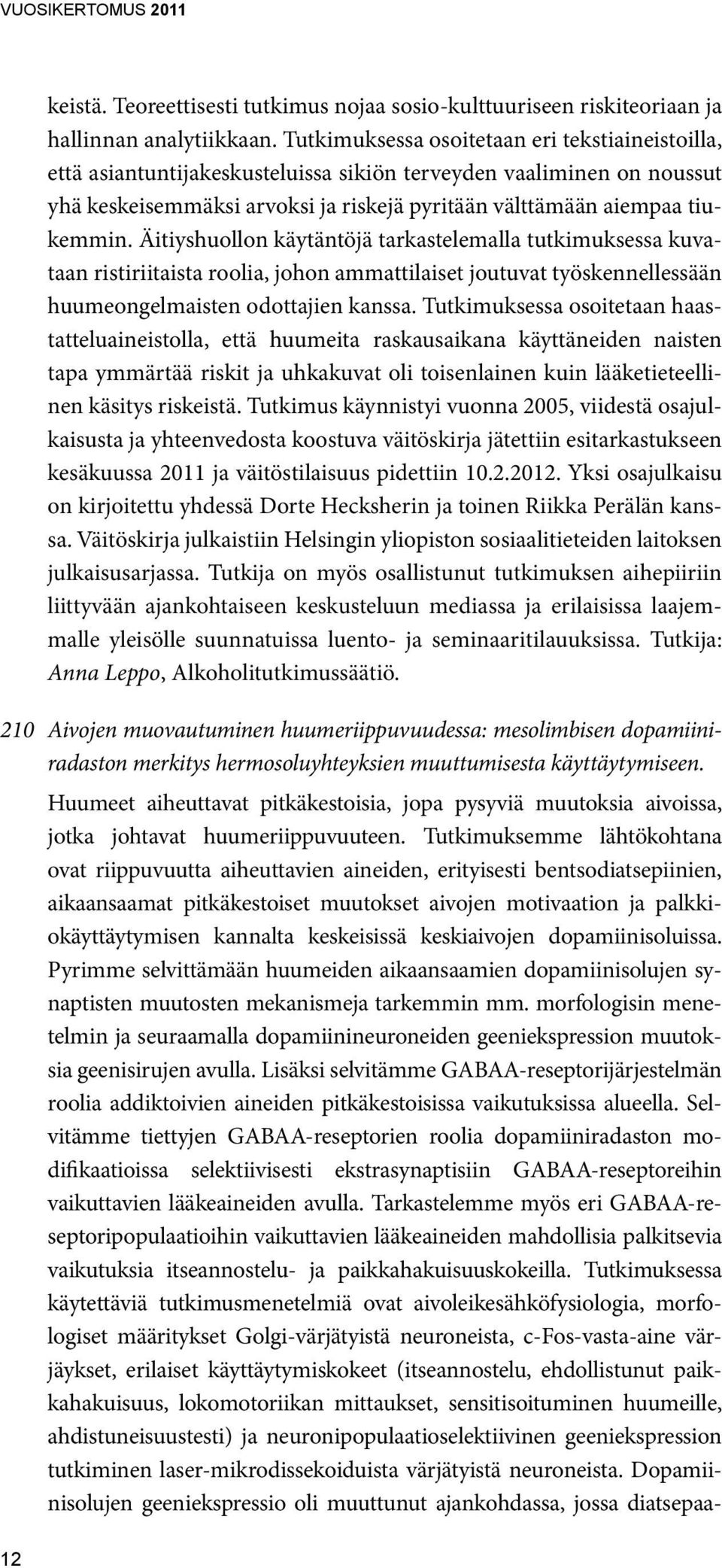 Äitiyshuollon käytäntöjä tarkastelemalla tutkimuksessa kuvataan ristiriitaista roolia, johon ammattilaiset joutuvat työskennellessään huumeongelmaisten odottajien kanssa.