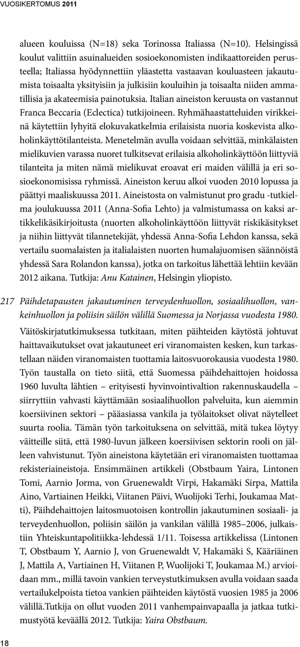 kouluihin ja toisaalta niiden ammatillisia ja akateemisia painotuksia. Italian aineiston keruusta on vastannut Franca Beccaria (Eclectica) tutkijoineen.