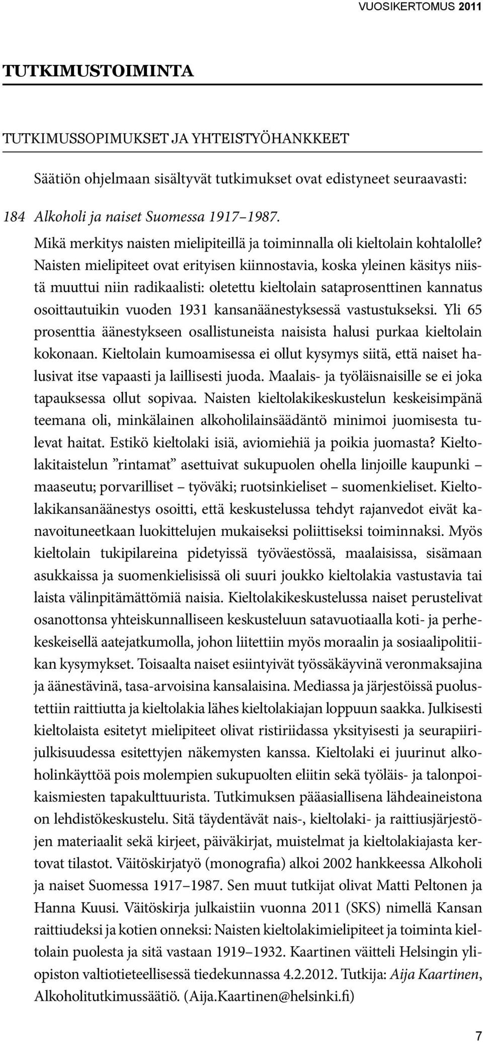 Naisten mielipiteet ovat erityisen kiinnostavia, koska yleinen käsitys niistä muuttui niin radikaalisti: oletettu kieltolain sataprosenttinen kannatus osoittautuikin vuoden 1931 kansanäänestyksessä