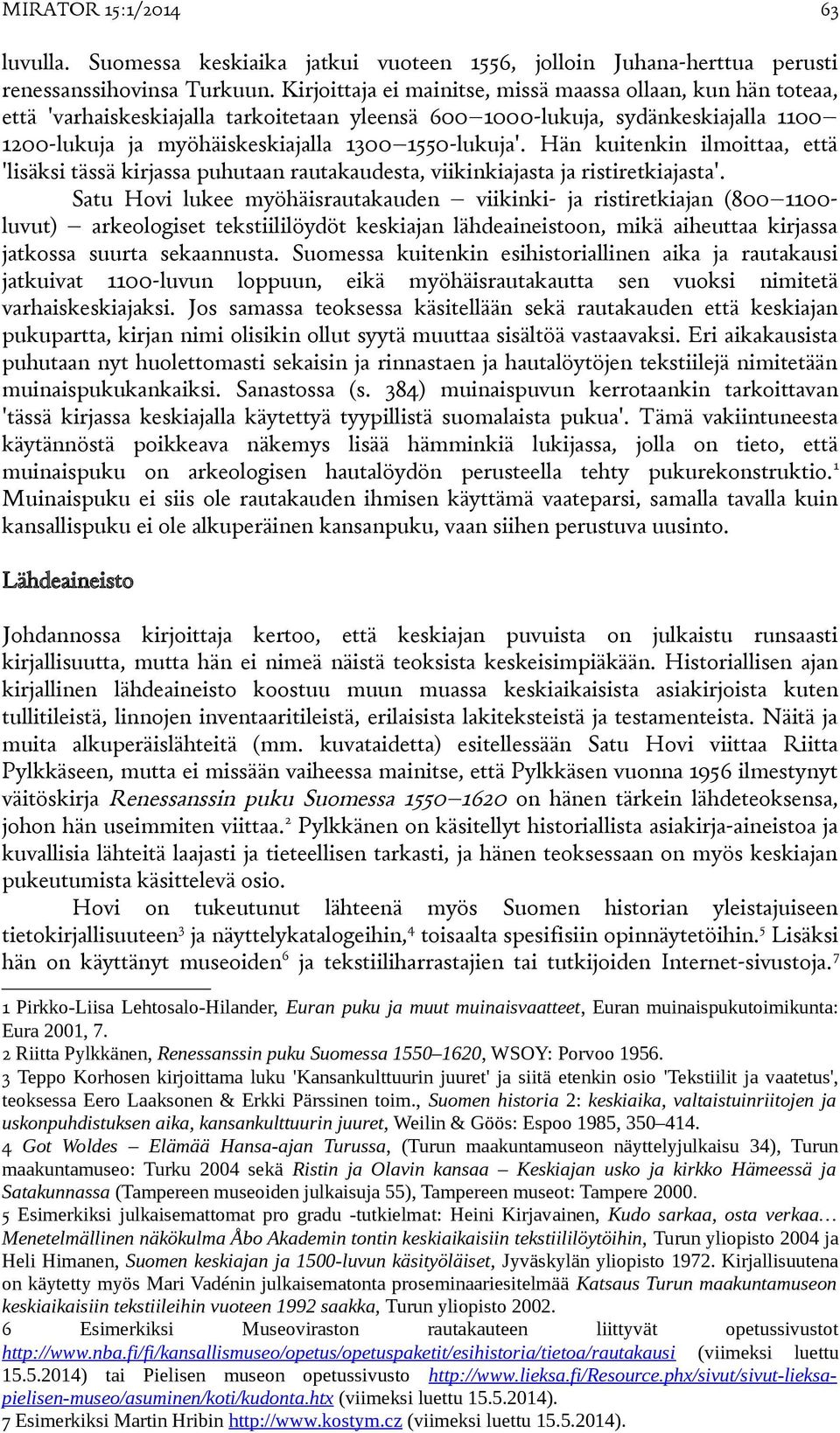 Hän kuitenkin ilmoittaa, että 'lisäksi tässä kirjassa puhutaan rautakaudesta, viikinkiajasta ja ristiretkiajasta'.